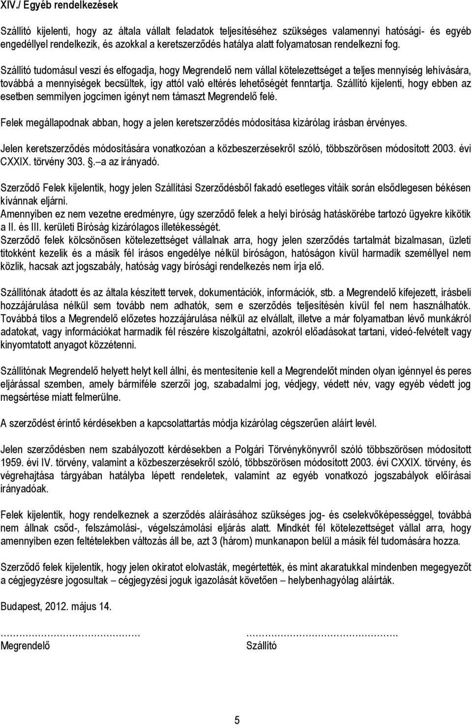 Szállító tudomásul veszi és elfogadja, hogy Megrendelő nem vállal kötelezettséget a teljes mennyiség lehívására, továbbá a mennyiségek becsültek, így attól való eltérés lehetőségét fenntartja.