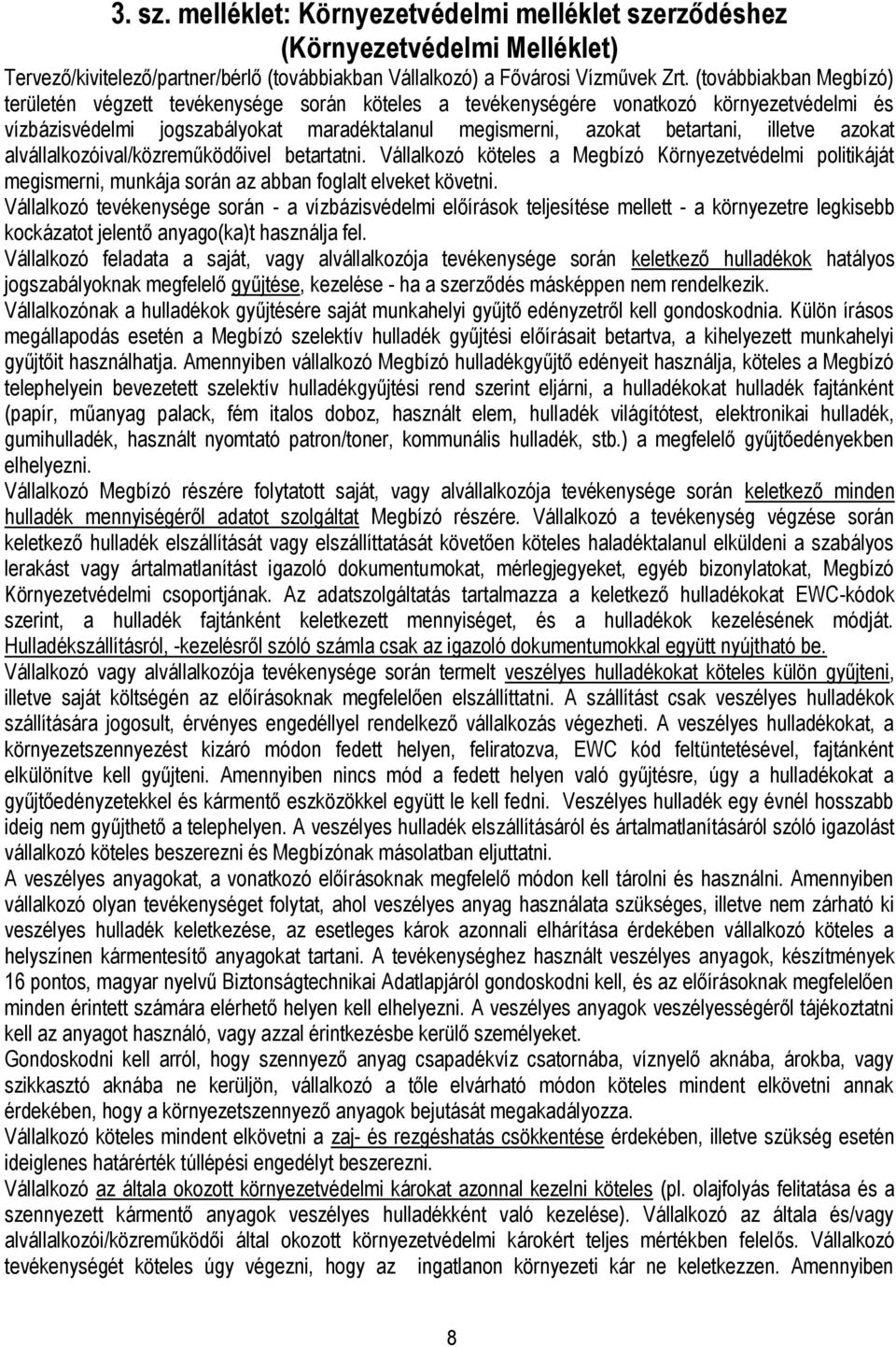 azokat alvállalkozóival/közreműködőivel betartatni. Vállalkozó köteles a Megbízó Környezetvédelmi politikáját megismerni, munkája során az abban foglalt elveket követni.