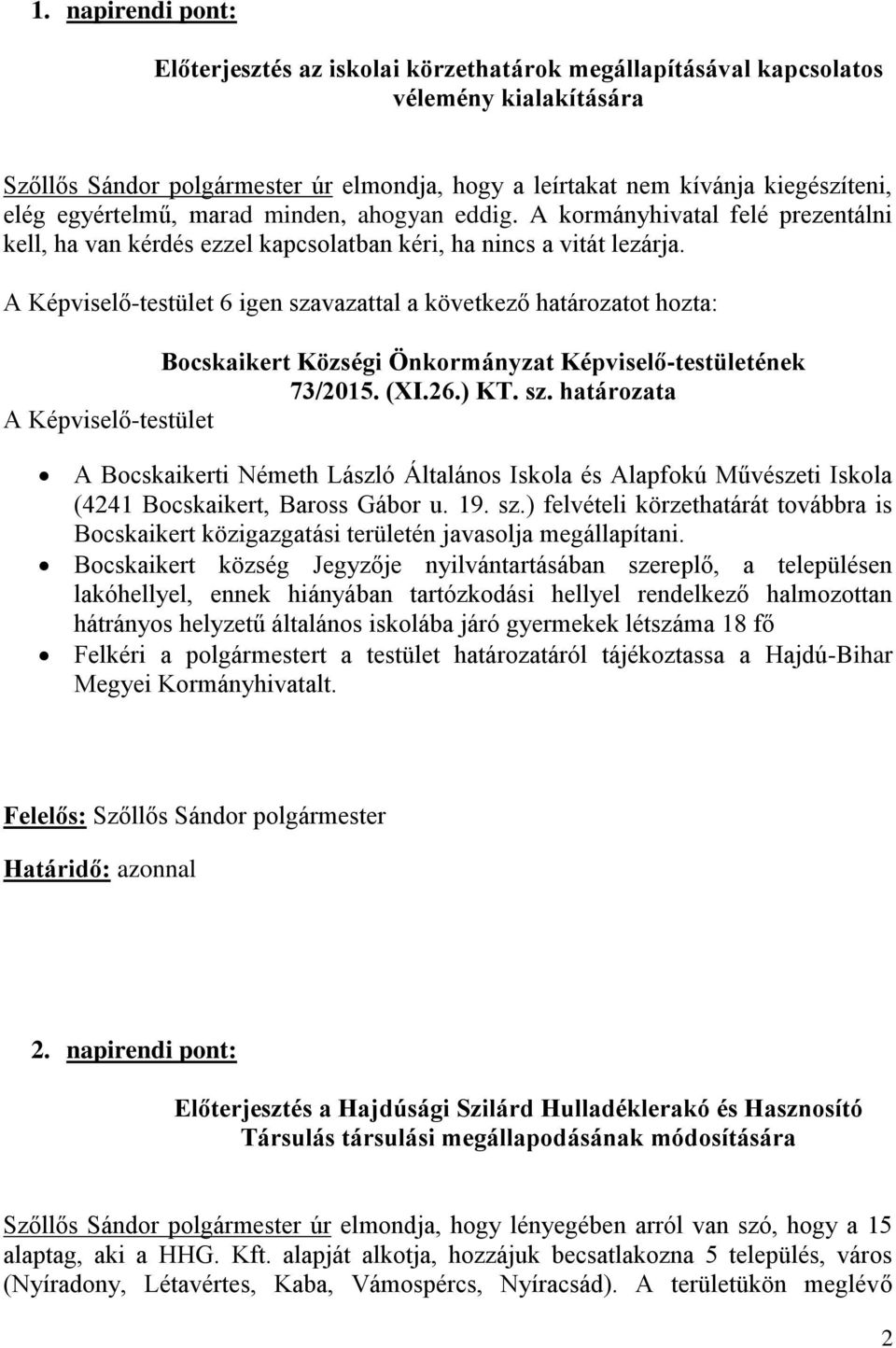 A Képviselő-testület 6 igen szavazattal a következő határozatot hozta: Bocskaikert Községi Önkormányzat Képviselő-testületének 73/2015. (XI.26.) KT. sz. határozata A Képviselő-testület A Bocskaikerti Németh László Általános Iskola és Alapfokú Művészeti Iskola (4241 Bocskaikert, Baross Gábor u.