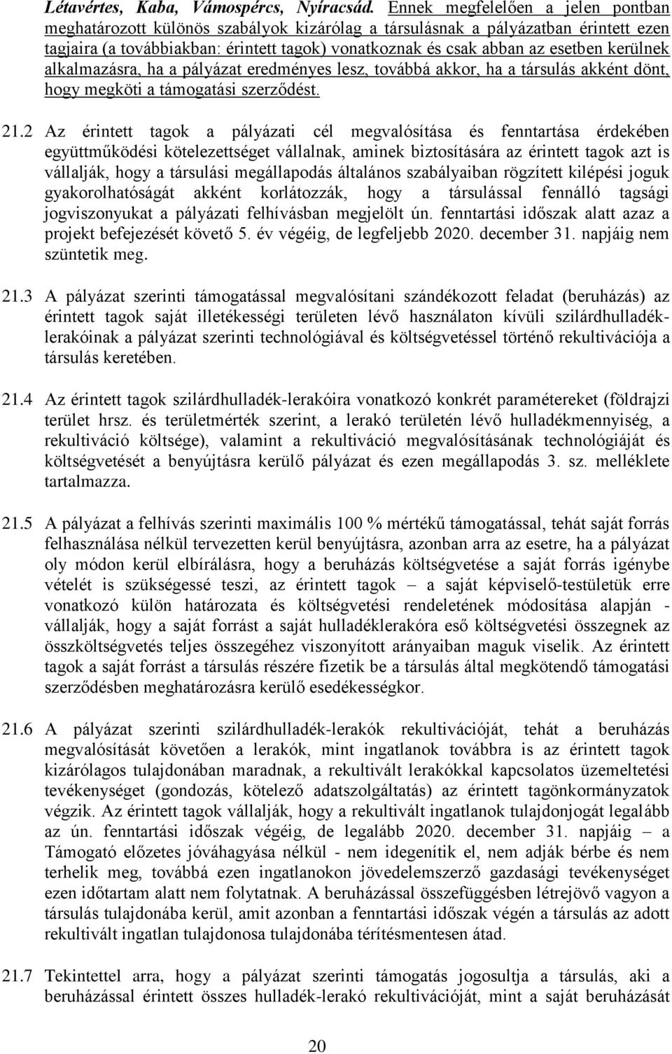 kerülnek alkalmazásra, ha a pályázat eredményes lesz, továbbá akkor, ha a társulás akként dönt, hogy megköti a támogatási szerződést. 21.