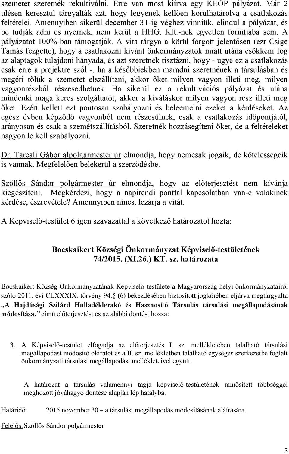 A vita tárgya a körül forgott jelentősen (ezt Csige Tamás fezgette), hogy a csatlakozni kívánt önkormányzatok miatt utána csökkeni fog az alaptagok tulajdoni hányada, és azt szeretnék tisztázni, hogy