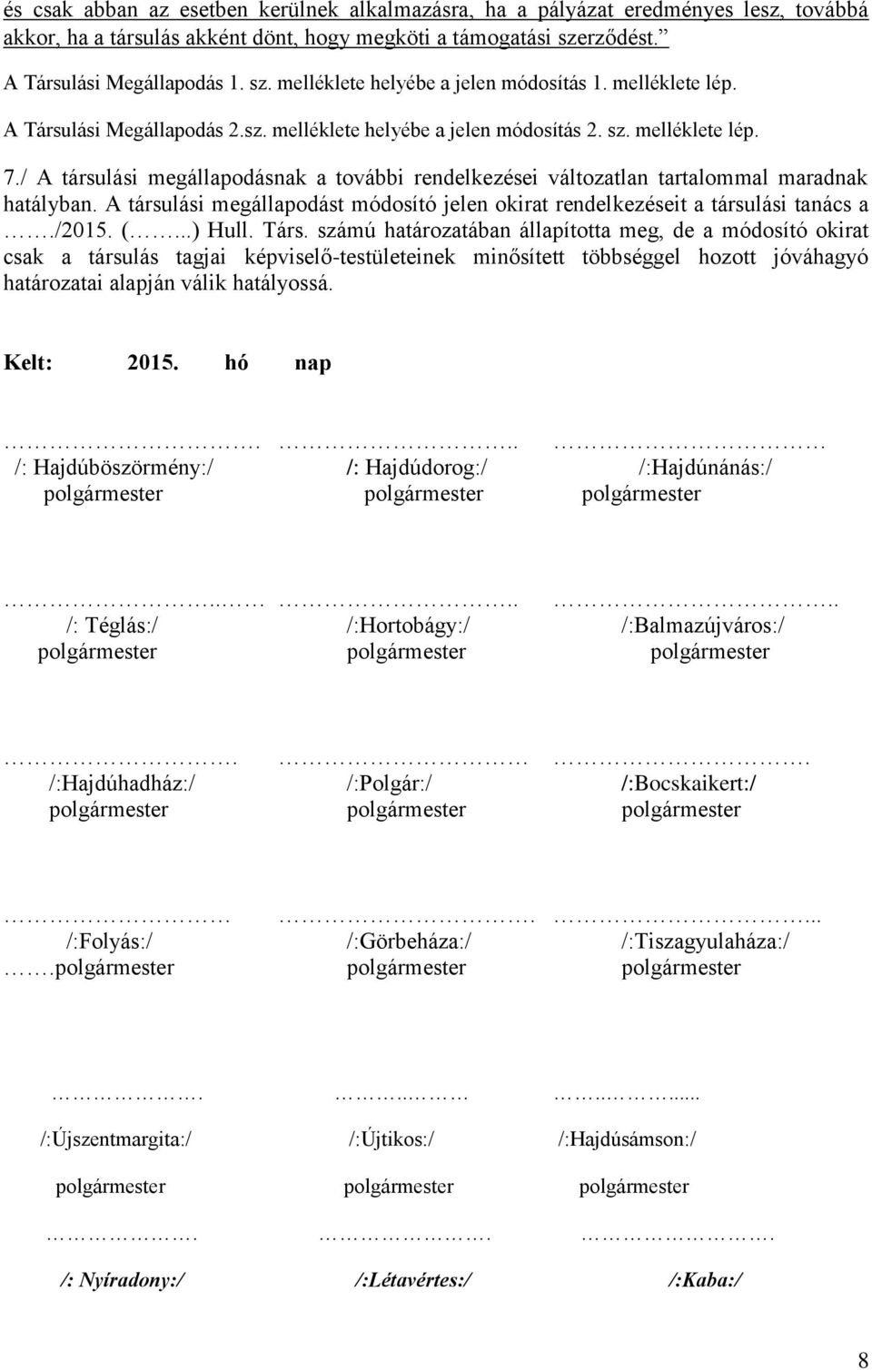 / A társulási megállapodásnak a további rendelkezései változatlan tartalommal maradnak hatályban. A társulási megállapodást módosító jelen okirat rendelkezéseit a társulási tanács a./2015. (...) Hull.