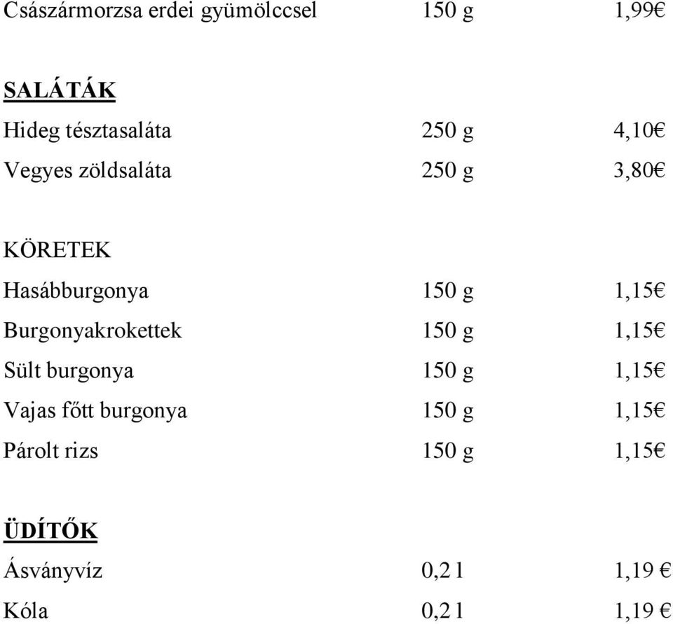 Burgonyakrokettek 150 g 1,15 Sült burgonya 150 g 1,15 Vajas főtt burgonya