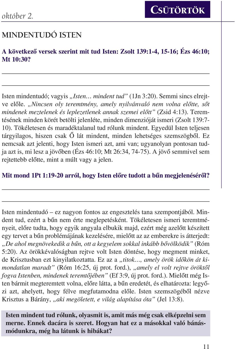 Teremtésének minden körét betölti jelenléte, minden dimenzióját ismeri (Zsolt 139:7-10). Tökéletesen és maradéktalanul tud rólunk mindent.