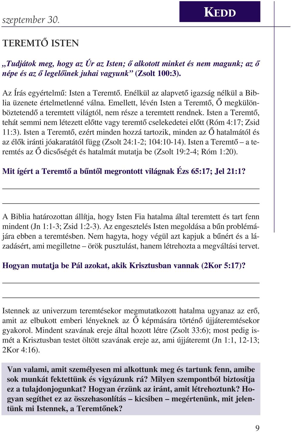 Isten a Teremtõ, tehát semmi nem létezett elõtte vagy teremtõ cselekedetei elõtt (Róm 4:17; Zsid 11:3).