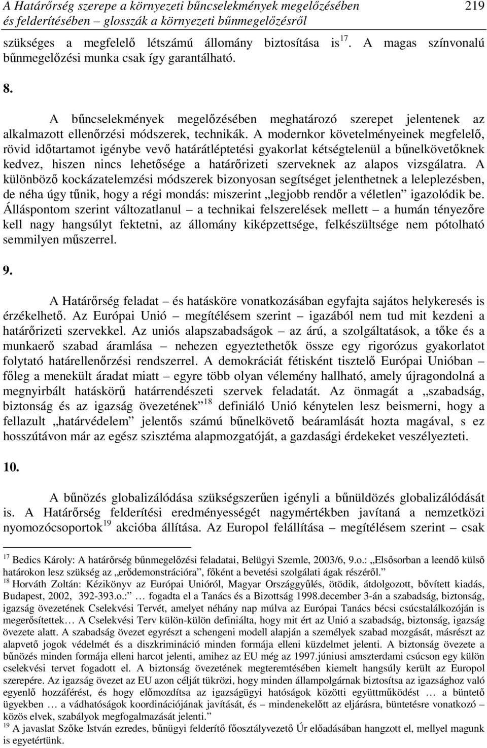 A modernkor követelményeinek megfelelı, rövid idıtartamot igénybe vevı határátléptetési gyakorlat kétségtelenül a bőnelkövetıknek kedvez, hiszen nincs lehetısége a határırizeti szerveknek az alapos