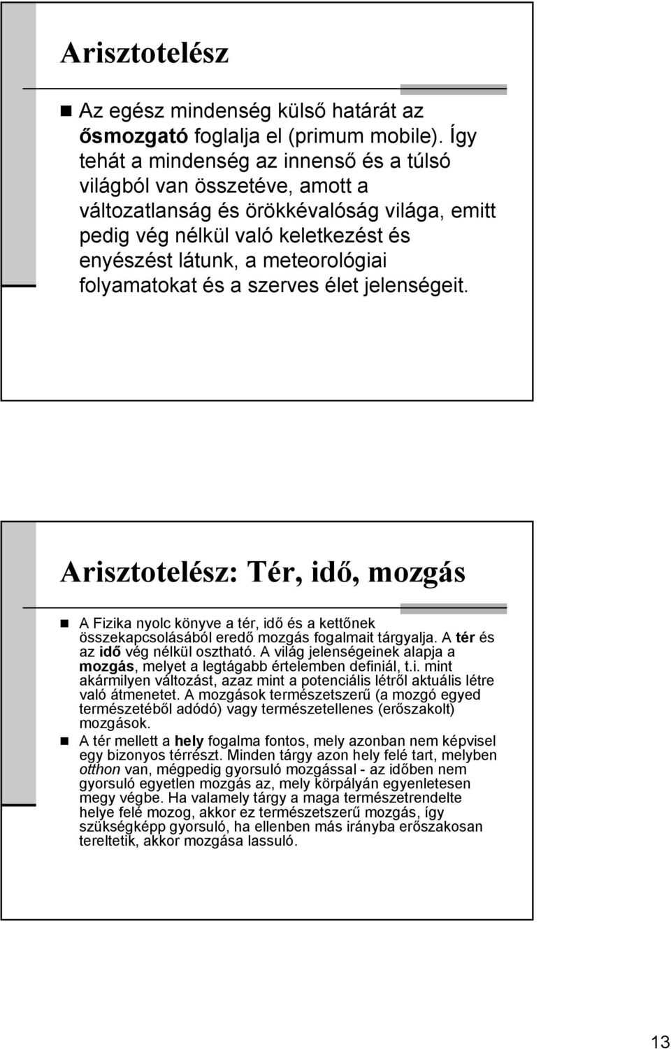 folyamatokat és a szerves élet jelenségeit. Arisztotelész: Tér, idő, mozgás A Fizika nyolc könyve a tér, idő és a kettőnek összekapcsolásából eredő mozgás fogalmait tárgyalja.