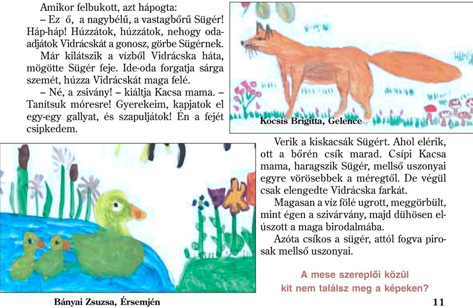 Gyerekeim, kapjatok el egy-egy gallyat, és szapuljátok! Én a fejét csipkedem. Bányai Zsuzsa, Érsemjén Kocsis Brigitta, Gelence Verik a kiskacsák Sügért. Ahol elérik, ott a bõrén csík marad.