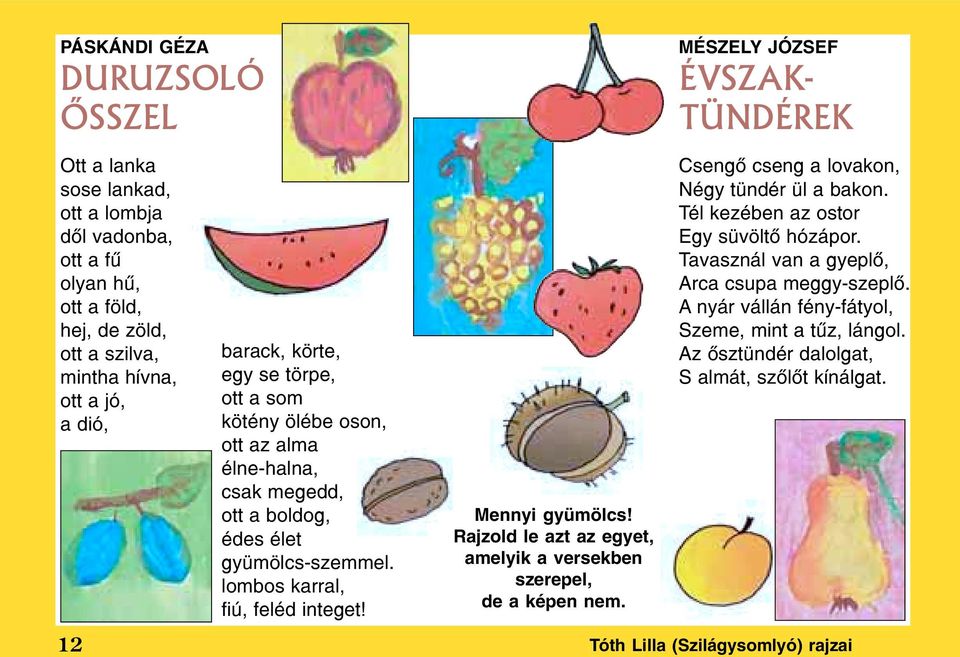 lombos karral, fiú, feléd integet! Mennyi gyümölcs! Rajzold le azt az egyet, amelyik a versekben szerepel, de a képen nem. Csengõ cseng a lovakon, Négy tündér ül a bakon.