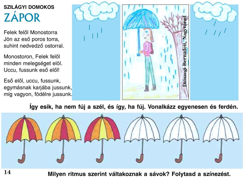 Esõ elõl, uccu, fussunk, egymásnak karjába jussunk, míg vagyon, födélre jussunk.
