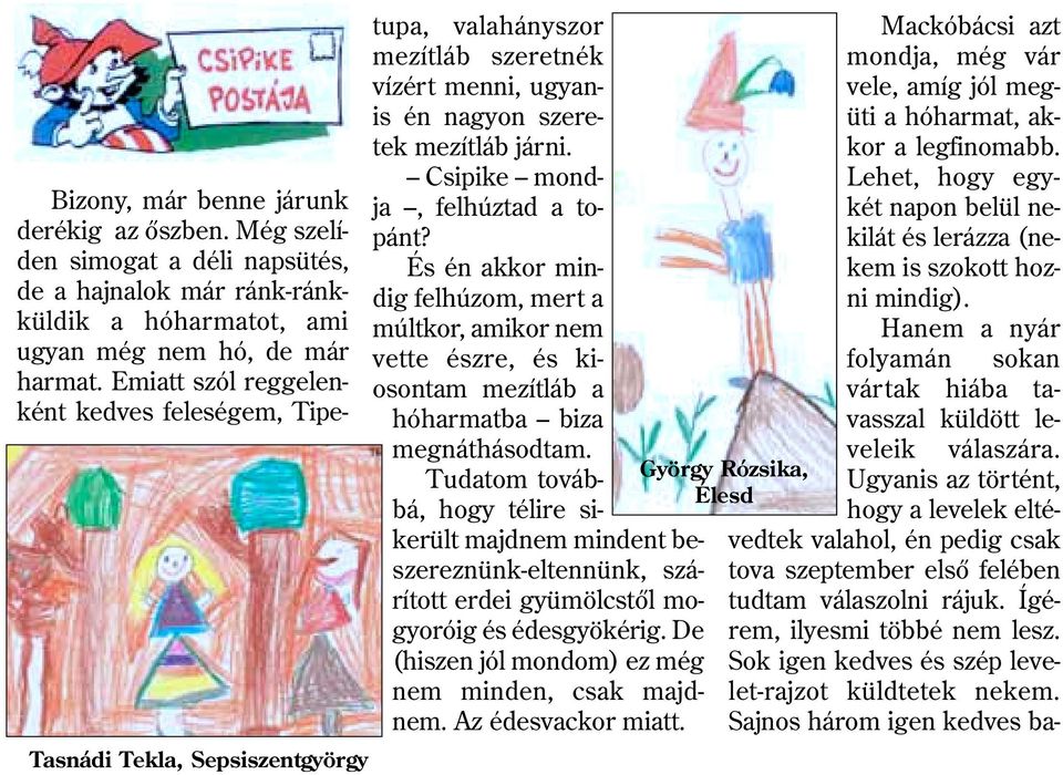 És én akkor mindig felhúzom, mert a múltkor, amikor nem vette észre, és kiosontam mezítláb a hóharmatba biza megnáthásodtam.