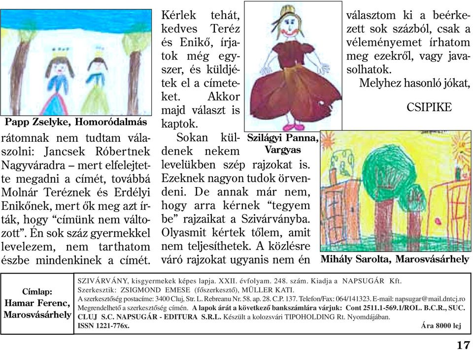 Akkor majd választ is kaptok. Sokan küldenek nekem Vargyas Szilágyi Panna, levelükben szép rajzokat is. Ezeknek nagyon tudok örvendeni.