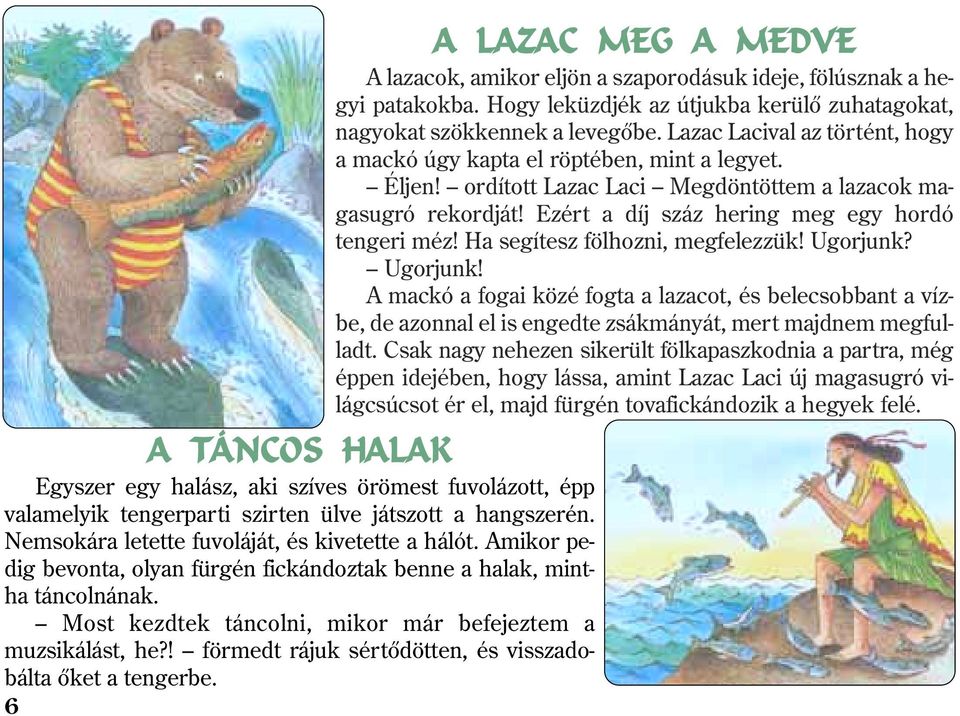 ! förmedt rájuk sértõdötten, és visszadobálta õket a tengerbe. 6 A LAZAC MEG A MEDVE A lazacok, amikor eljön a szaporodásuk ideje, fölúsznak a hegyi patakokba.