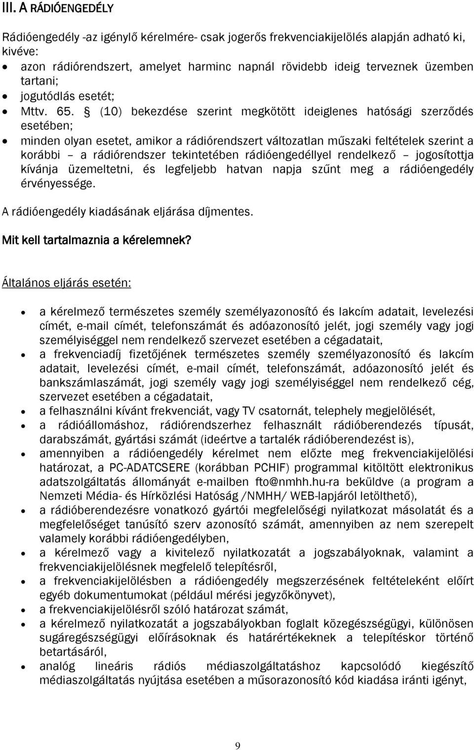(10) bekezdése szerint megkötött ideiglenes hatósági szerződés esetében; minden olyan esetet, amikor a rádiórendszert változatlan műszaki feltételek szerint a korábbi a rádiórendszer tekintetében