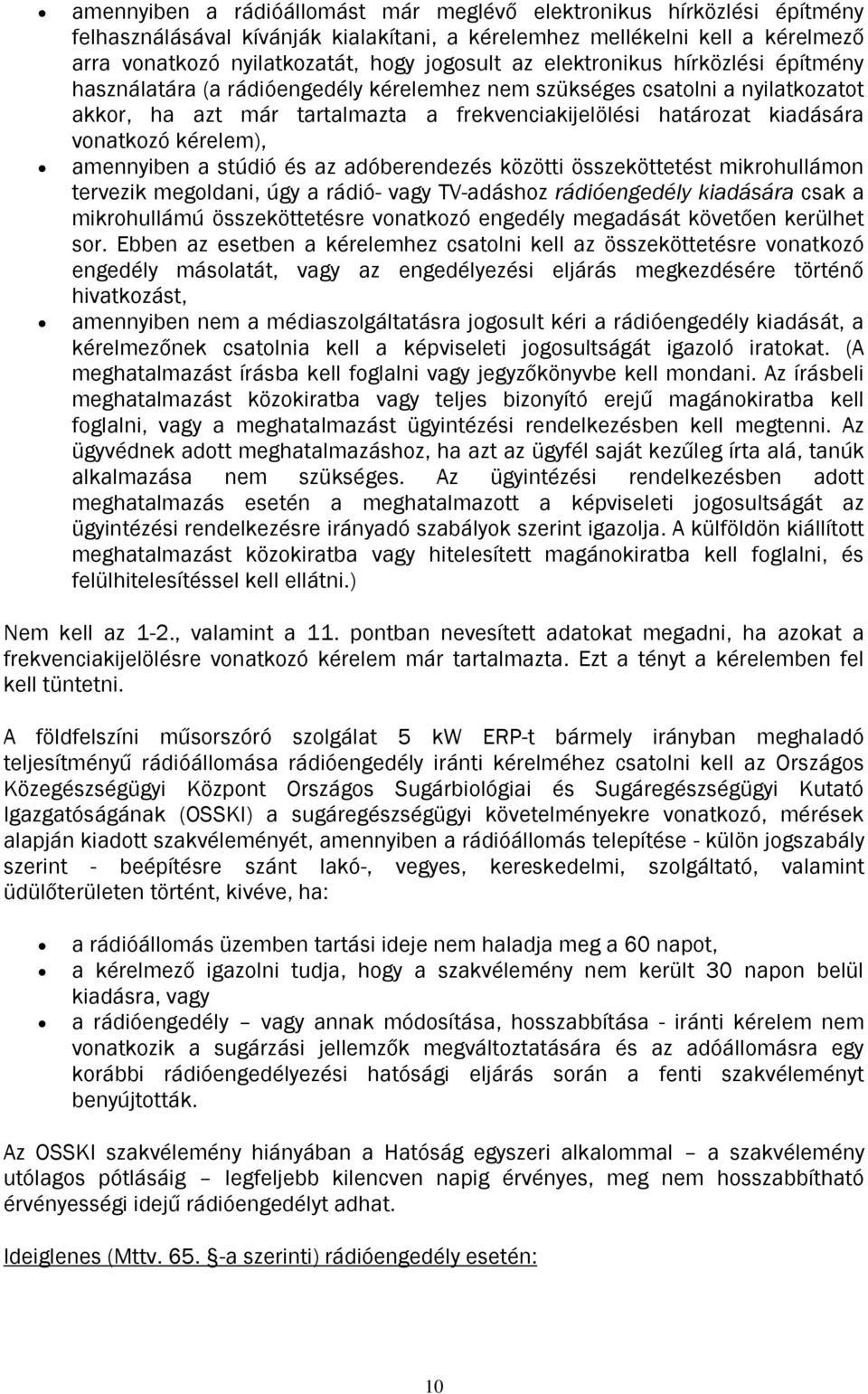kérelem), amennyiben a stúdió és az adóberendezés közötti összeköttetést mikrohullámon tervezik megoldani, úgy a rádió- vagy TV-adáshoz rádióengedély kiadására csak a mikrohullámú összeköttetésre
