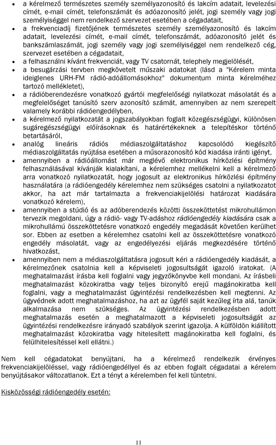 személy vagy jogi személyiséggel nem rendelkező cég, szervezet esetében a cégadatait, a felhasználni kívánt frekvenciát, vagy TV csatornát, telephely megjelölését, a besugárzási tervben megkövetelt