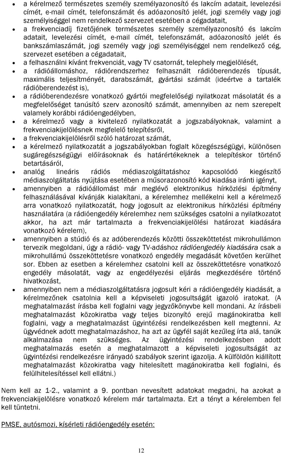 személy vagy jogi személyiséggel nem rendelkező cég, szervezet esetében a cégadatait, a felhasználni kívánt frekvenciát, vagy TV csatornát, telephely megjelölését, a rádióállomáshoz, rádiórendszerhez
