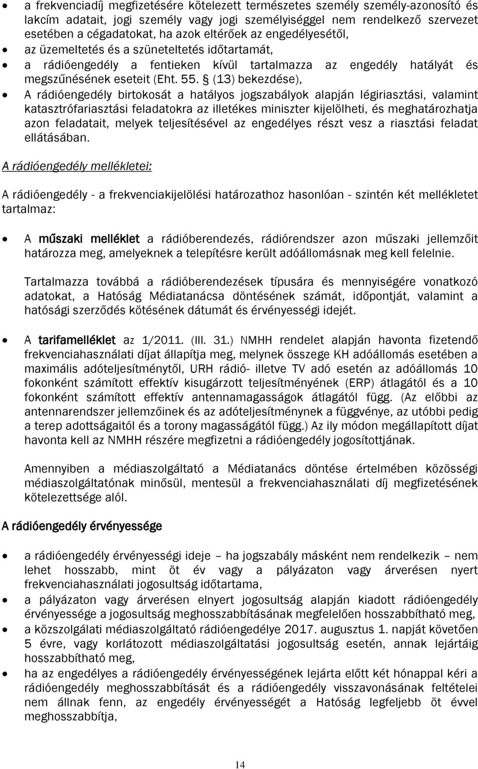 (13) bekezdése), A rádióengedély birtokosát a hatályos jogszabályok alapján légiriasztási, valamint katasztrófariasztási feladatokra az illetékes miniszter kijelölheti, és meghatározhatja azon