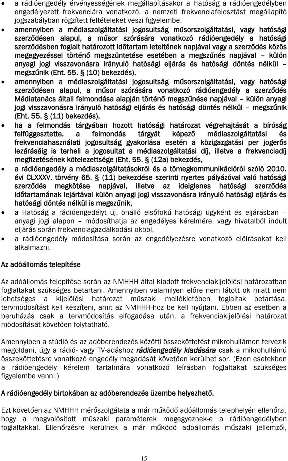 határozott időtartam leteltének napjával vagy a szerződés közös megegyezéssel történő megszüntetése esetében a megszűnés napjával külön anyagi jogi visszavonásra irányuló hatósági eljárás és hatósági