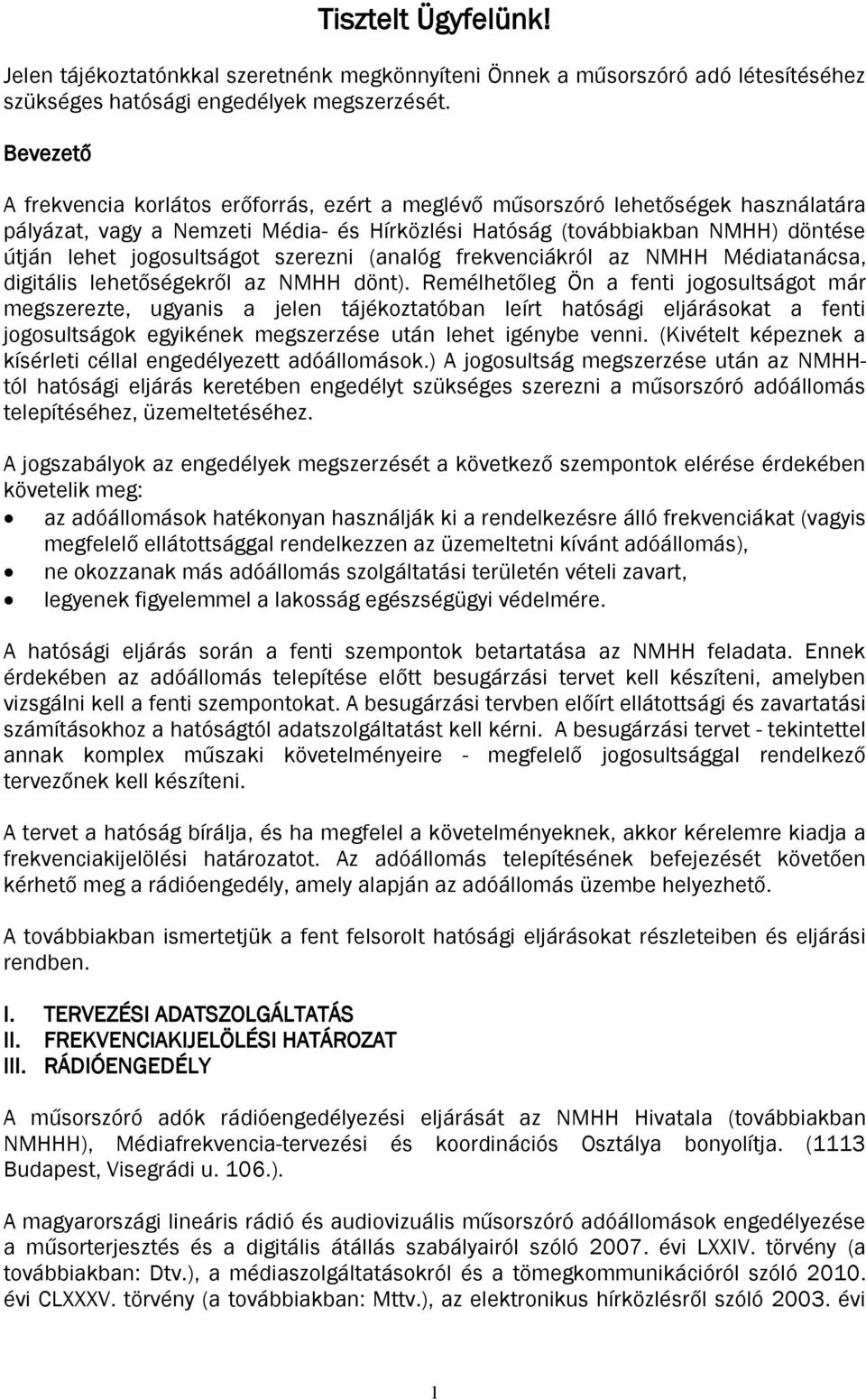 jogosultságot szerezni (analóg frekvenciákról az NMHH Médiatanácsa, digitális lehetőségekről az NMHH dönt).