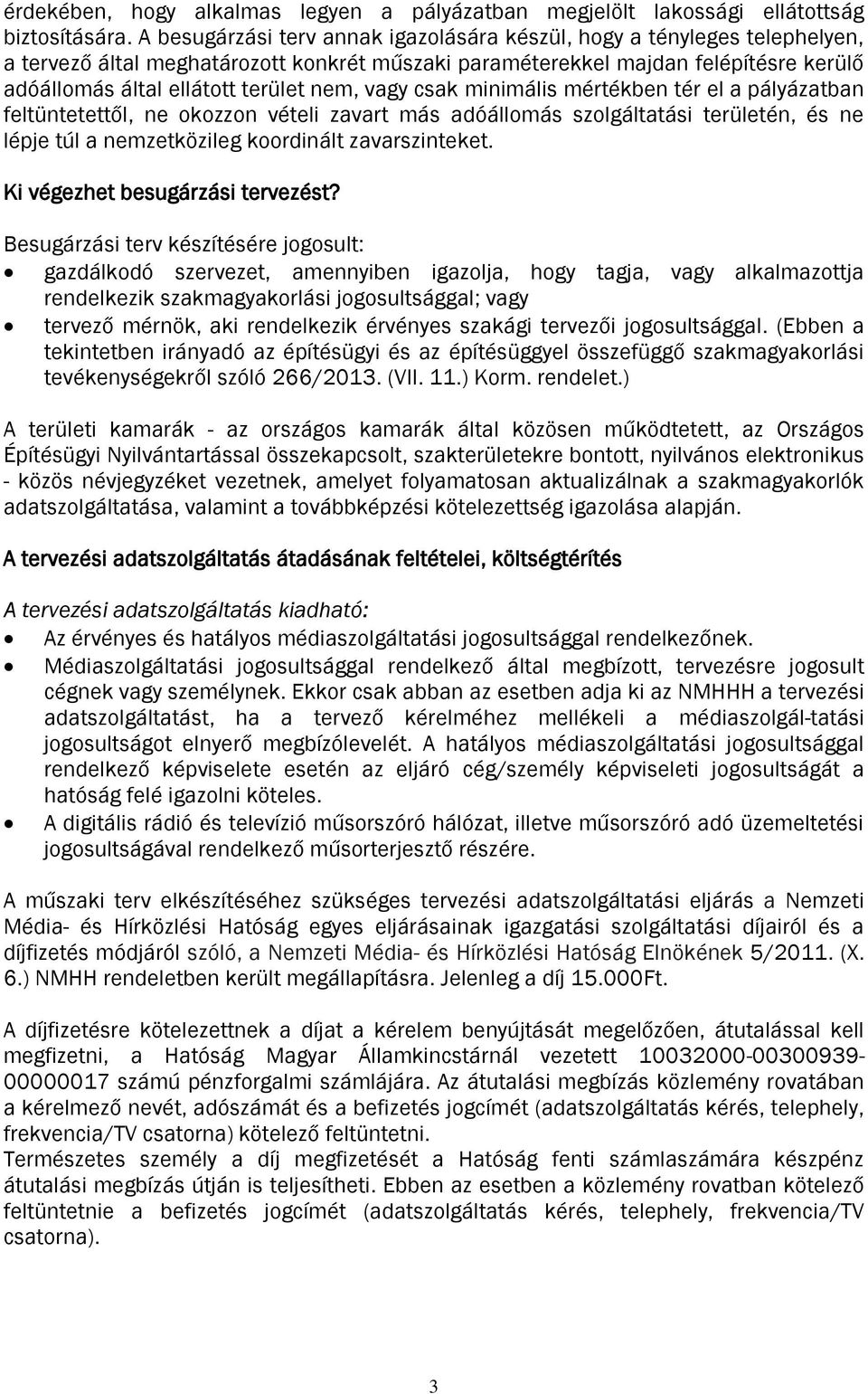 nem, vagy csak minimális mértékben tér el a pályázatban feltüntetettől, ne okozzon vételi zavart más adóállomás szolgáltatási területén, és ne lépje túl a nemzetközileg koordinált zavarszinteket.