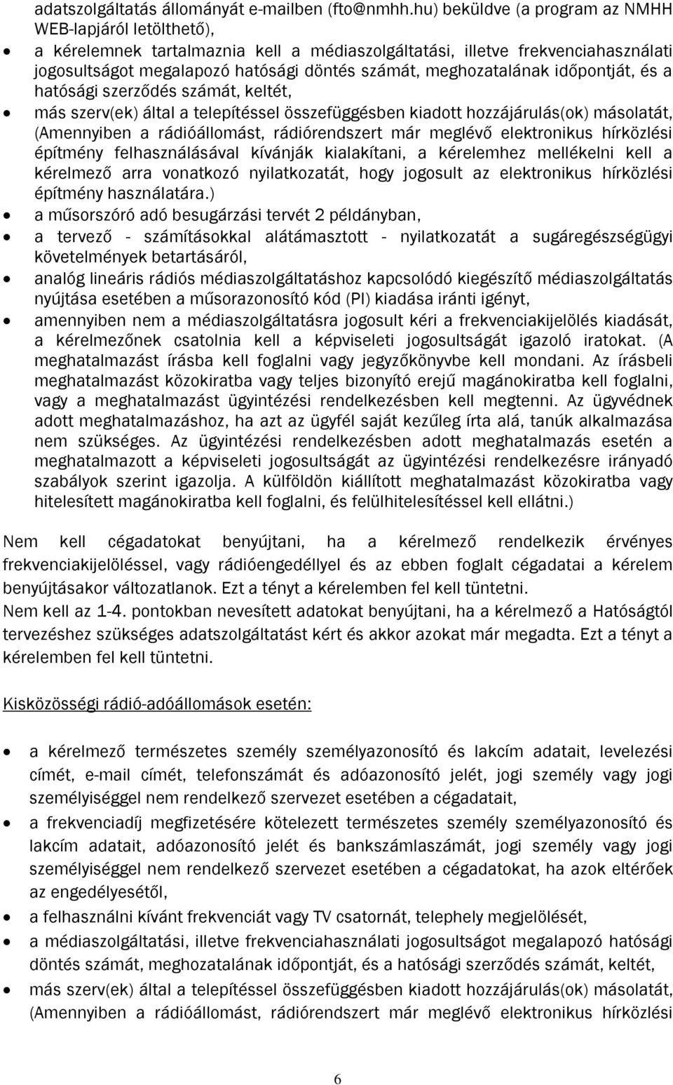 meghozatalának időpontját, és a hatósági szerződés számát, keltét, más szerv(ek) által a telepítéssel összefüggésben kiadott hozzájárulás(ok) másolatát, (Amennyiben a rádióállomást, rádiórendszert