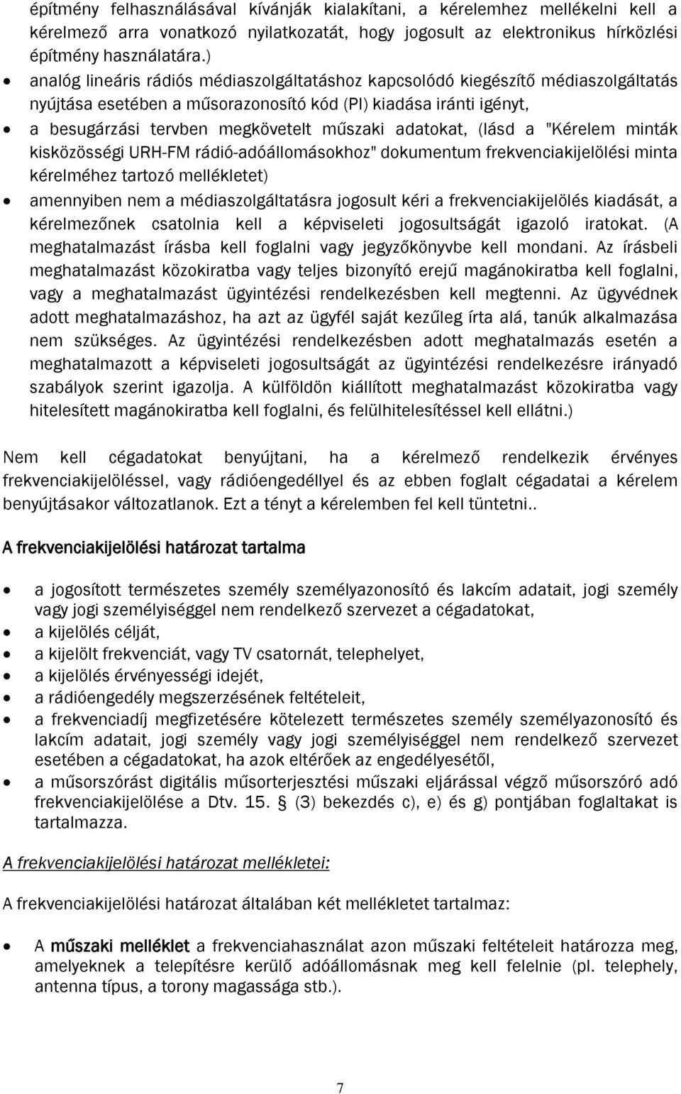 adatokat, (lásd a "Kérelem minták kisközösségi URH-FM rádió-adóállomásokhoz" dokumentum frekvenciakijelölési minta kérelméhez tartozó mellékletet) amennyiben nem a médiaszolgáltatásra jogosult kéri a