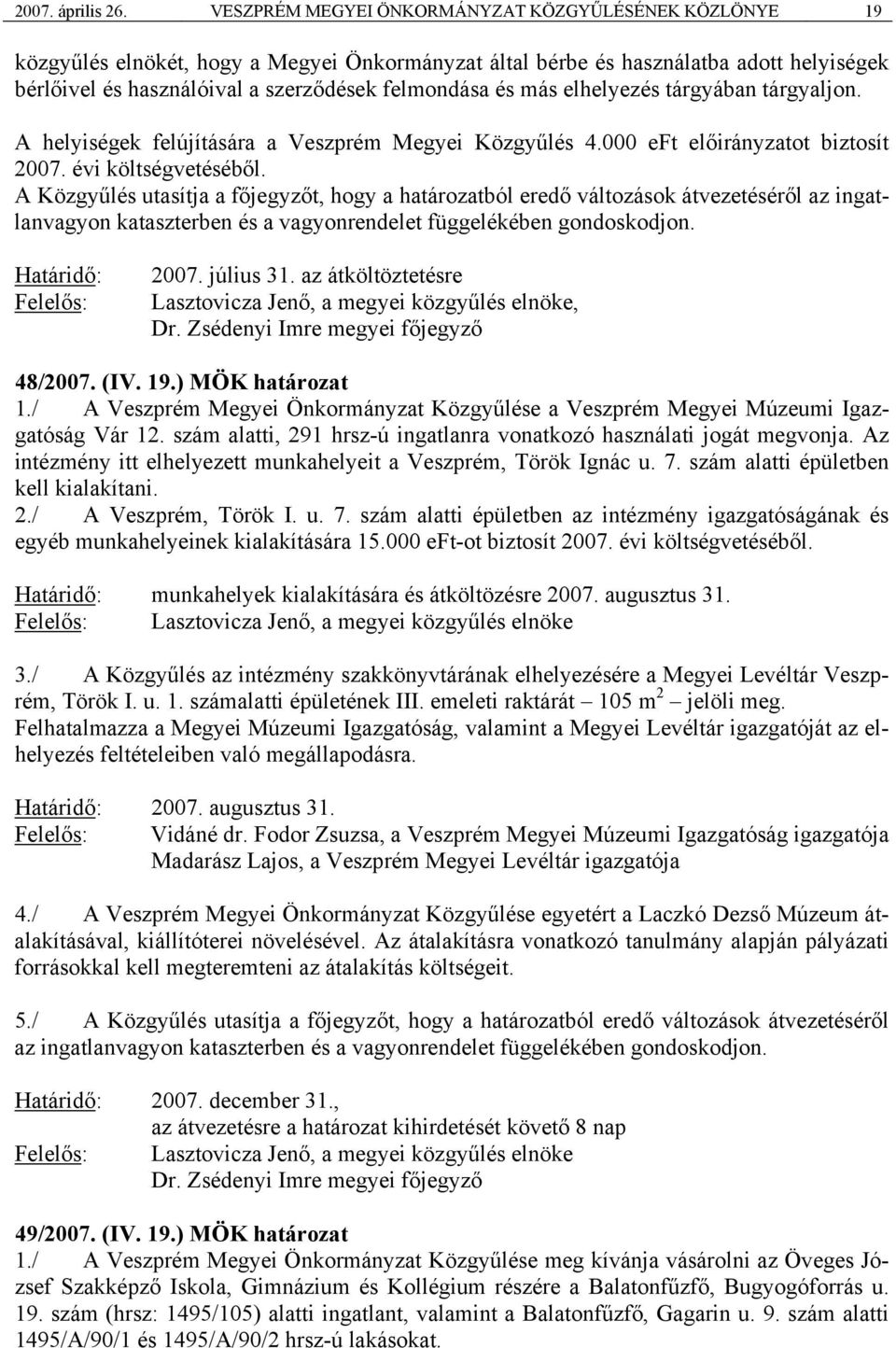 más elhelyezés tárgyában tárgyaljon. A helyiségek felújítására a Veszprém Megyei Közgyűlés 4.000 eft előirányzatot biztosít 2007. évi költségvetéséből.