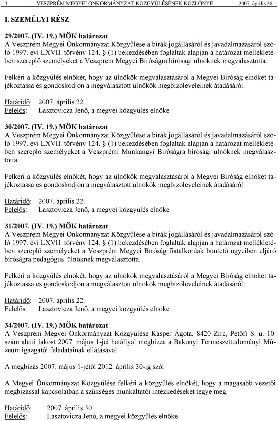 (1) bekezdésében foglaltak alapján a határozat mellékletében szereplő személyeket a Veszprém Megyei Bíróságra bírósági ülnöknek megválasztotta.