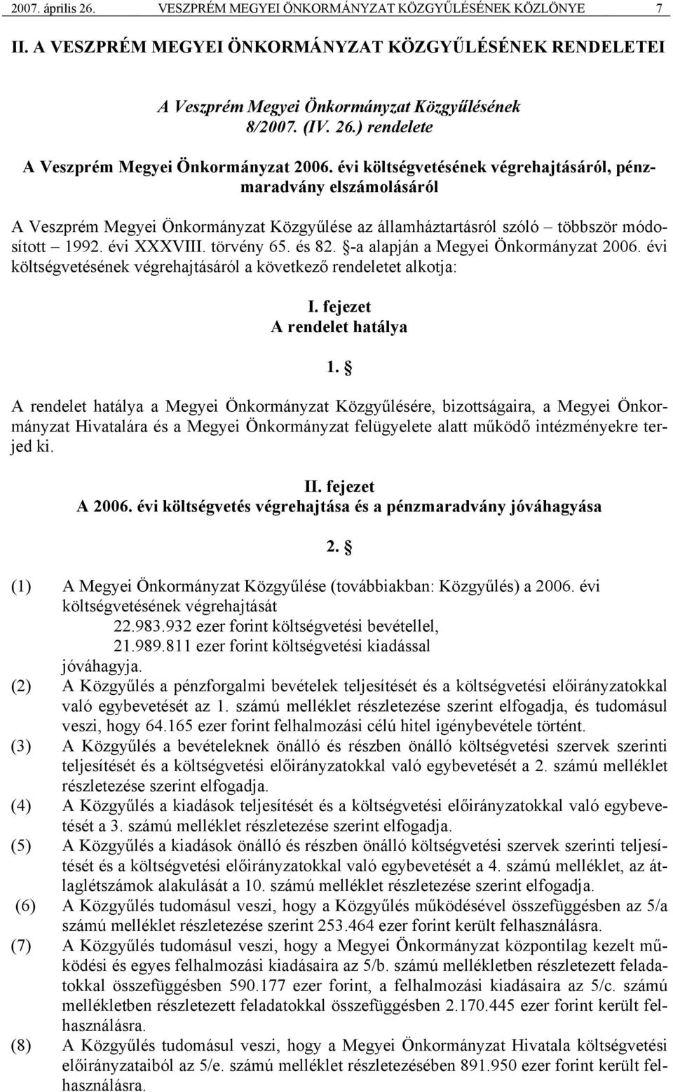 -a alapján a Megyei Önkormányzat 2006. évi költségvetésének végrehajtásáról a következő rendeletet alkotja: I. fejezet A rendelet hatálya 1.