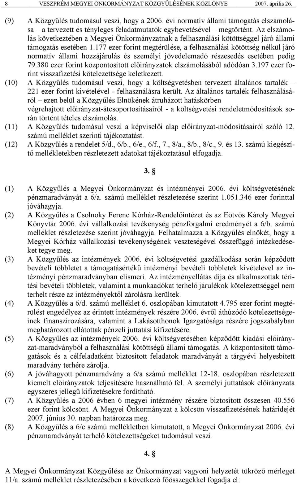 Az elszámolás következtében a Megyei Önkormányzatnak a felhasználási kötöttséggel járó állami támogatás esetében 1.