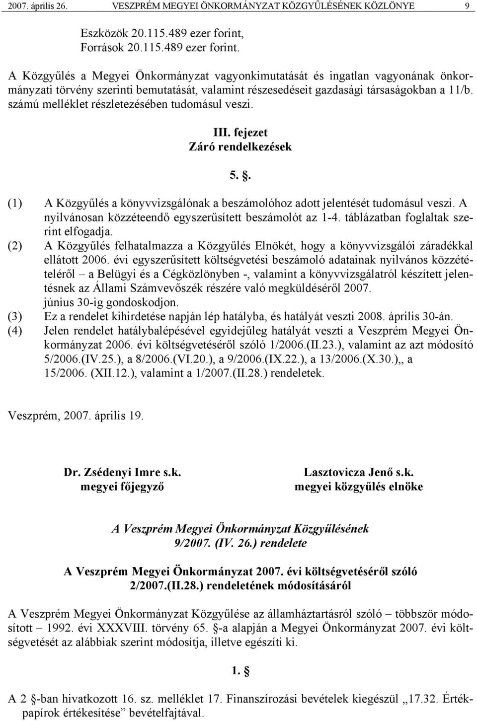 A Közgyűlés a Megyei Önkormányzat vagyonkimutatását és ingatlan vagyonának önkormányzati törvény szerinti bemutatását, valamint részesedéseit gazdasági társaságokban a 11/b.