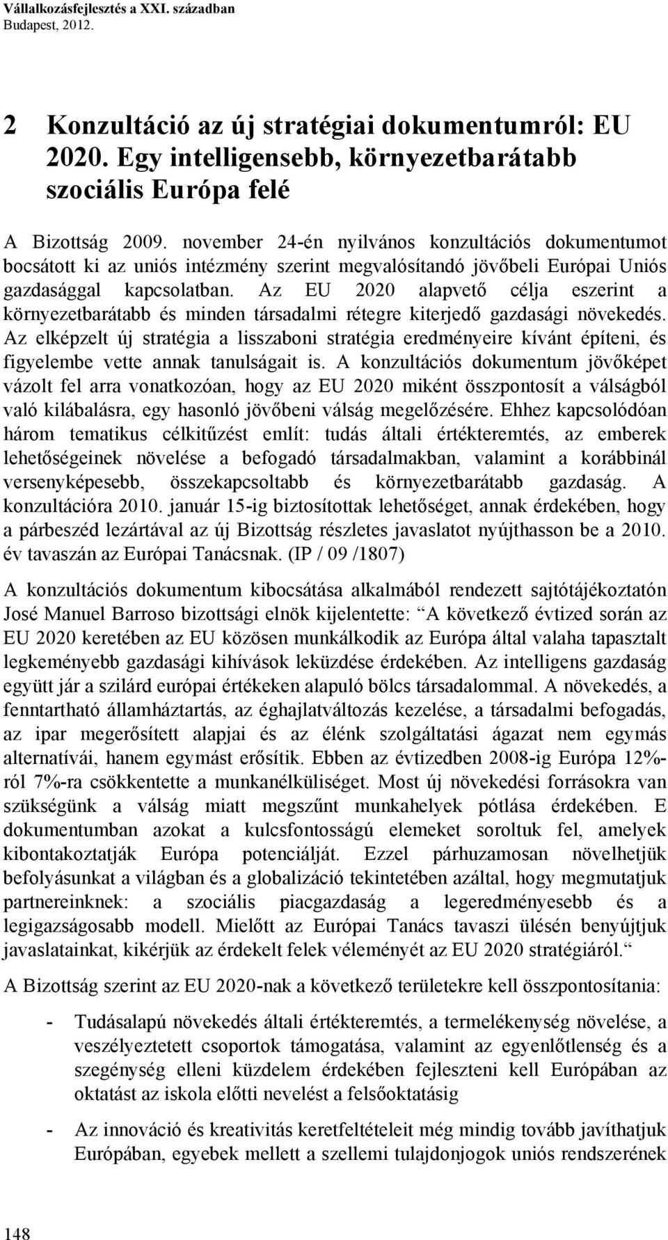 Az EU 2020 alapvető célja eszerint a környezetbarátabb és minden társadalmi rétegre kiterjedő gazdasági növekedés.