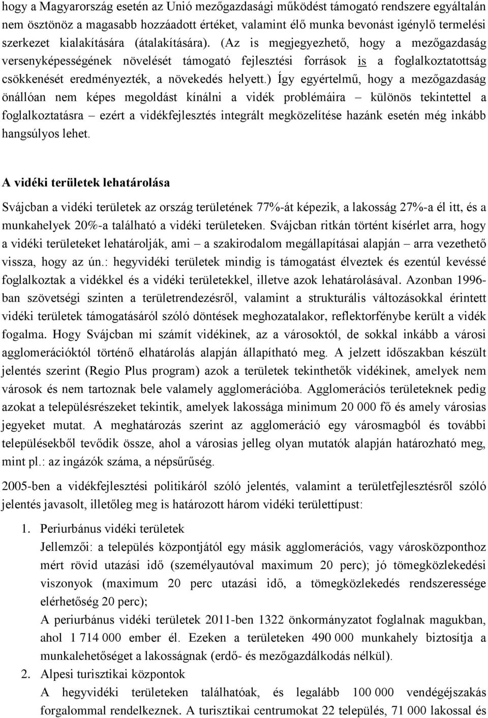 (Az is megjegyezhető, hogy a mezőgazdaság versenyképességének növelését támogató fejlesztési források is a foglalkoztatottság csökkenését eredményezték, a növekedés helyett.