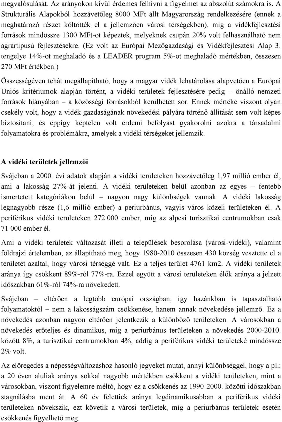 1300 MFt-ot képeztek, melyeknek csupán 20% volt felhasználható nem agrártípusú fejlesztésekre. (Ez volt az Európai Mezőgazdasági és Vidékfejlesztési Alap 3.