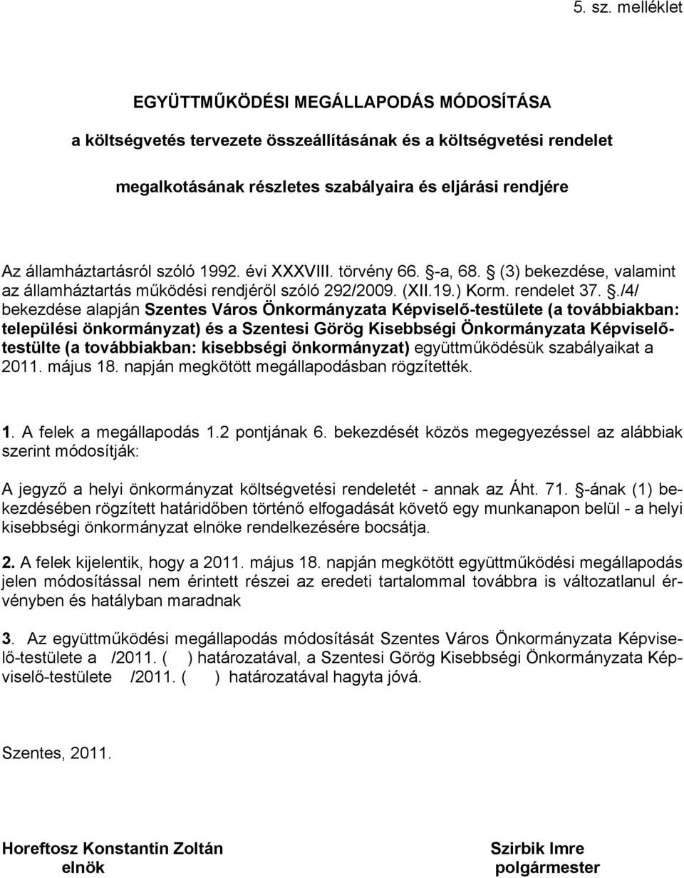 szóló 1992. évi XXXVIII. törvény 66. -a, 68. (3) bekezdése, valamint az államháztartás működési rendjéről szóló 292/2009. (XII.19.) Korm. rendelet 37.