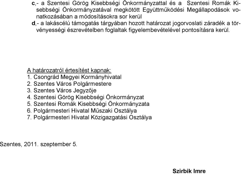 A határozatról értesítést kapnak: 1. Csongrád Megyei Kormányhivatal 2. Szentes Város Polgármestere 3. Szentes Város Jegyzője 4.