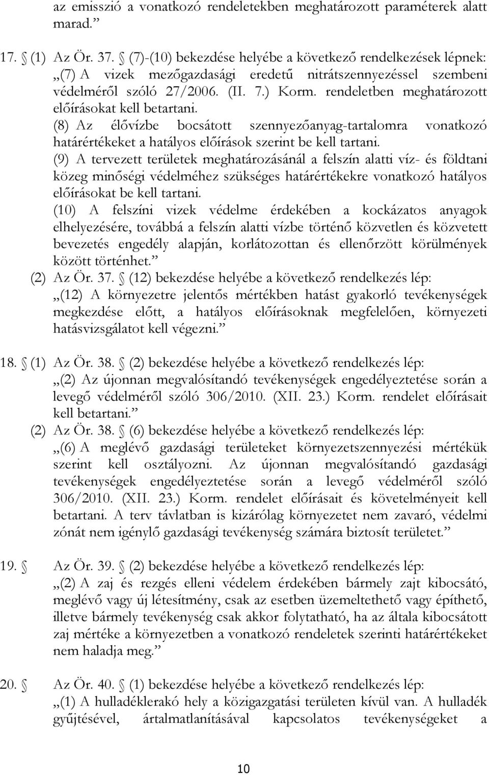 rendeletben meghatározott előírásokat kell betartani. (8) Az élővízbe bocsátott szennyezőanyag-tartalomra vonatkozó határértékeket a hatályos előírások szerint be kell tartani.