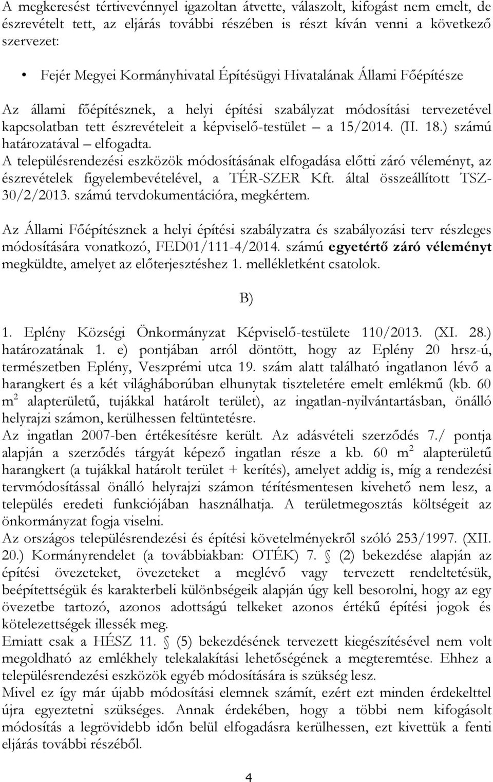 ) számú határozatával elfogadta. A településrendezési eszközök módosításának elfogadása előtti záró véleményt, az észrevételek figyelembevételével, a TÉR-SZER Kft. által összeállított TSZ- 30/2/2013.