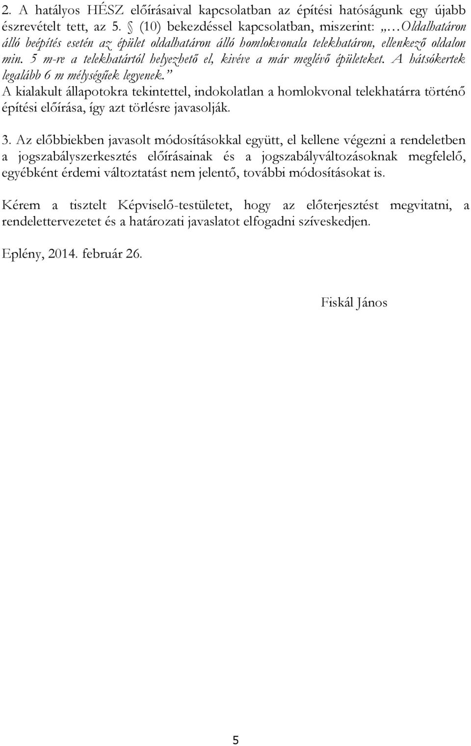 5 m-re a telekhatártól helyezhető el, kivéve a már meglévő épületeket. A hátsókertek legalább 6 m mélységűek legyenek.