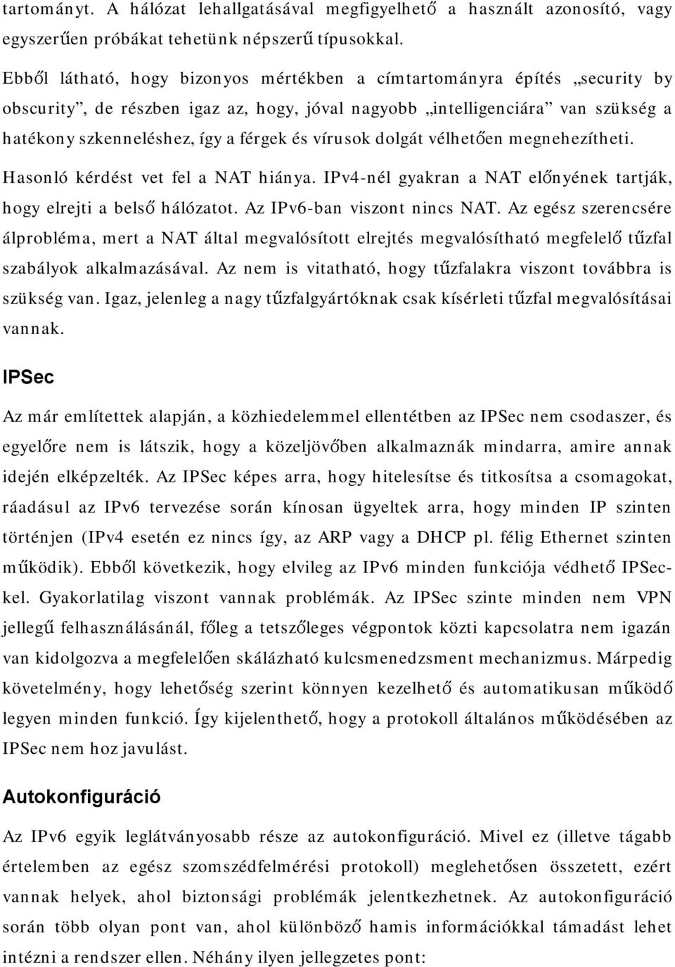 vírusok dolgát vélhetően megnehezítheti. Hasonló kérdést vet fel a NAT hiánya. IPv4-nél gyakran a NAT előnyének tartják, hogy elrejti a belső hálózatot. Az IPv6-ban viszont nincs NAT.