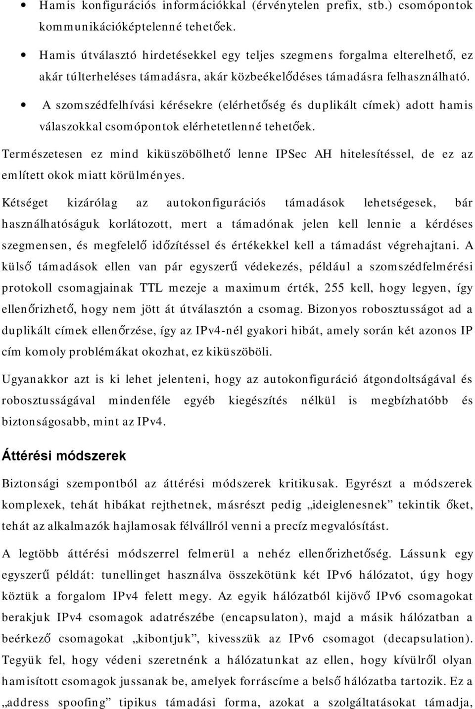 A szomszédfelhívási kérésekre (elérhetőség és duplikált címek) adott hamis válaszokkal csomópontok elérhetetlenné tehetőek.