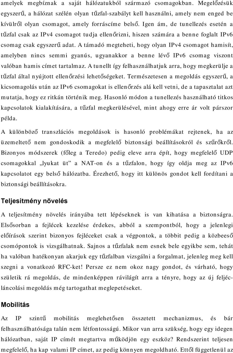 Igen ám, de tunellezés esetén a tűzfal csak az IPv4 csomagot tudja ellenőrizni, hiszen számára a benne foglalt IPv6 csomag csak egyszerű adat.