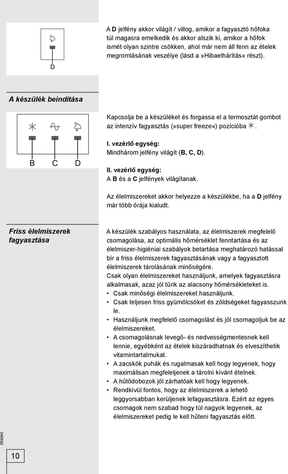 vezérlő egység: Mindhárom jelfény világít (B, C, D). II. vezérlő egység: A B és a C jelfények világítanak. Az élelmiszereket akkor helyezze a készülékbe, ha a D jelfény már több órája kialudt.