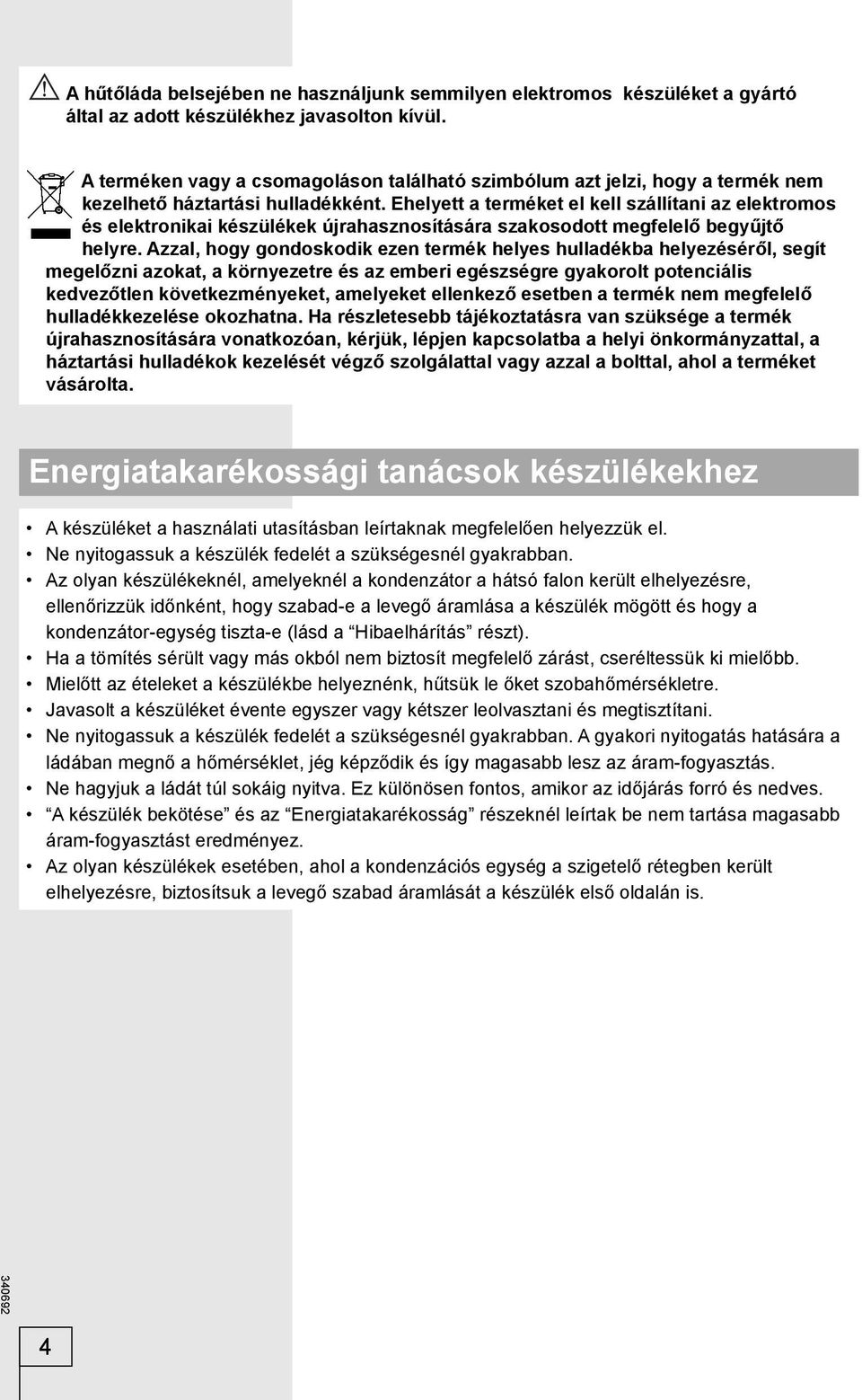 Ehelyett a terméket el kell szállítani az elektromos és elektronikai készülékek újrahasznosítására szakosodott megfelelő begyűjtő helyre.