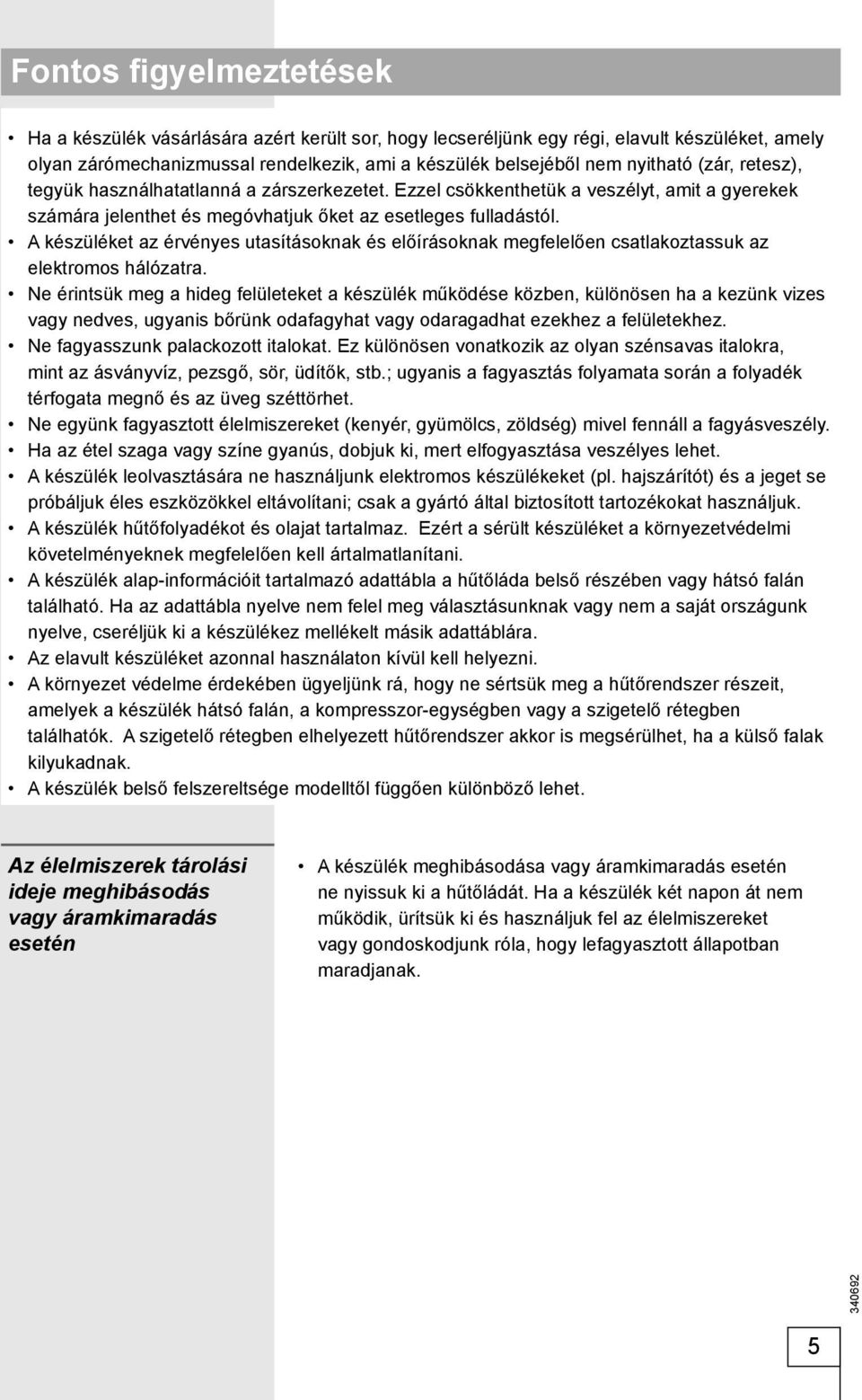 A készüléket az érvényes utasításoknak és előírásoknak megfelelően csatlakoztassuk az elektromos hálózatra.