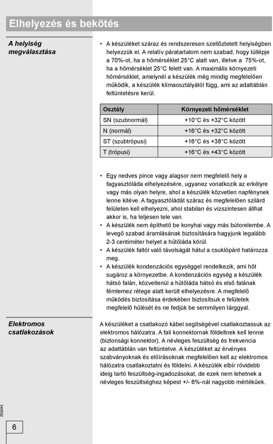 A maximális környezeti hőmérséklet, amelynél a készülék még mindig megfelelően működik, a készülék klímaosztályától függ, ami az adattáblán feltüntetésre kerül.