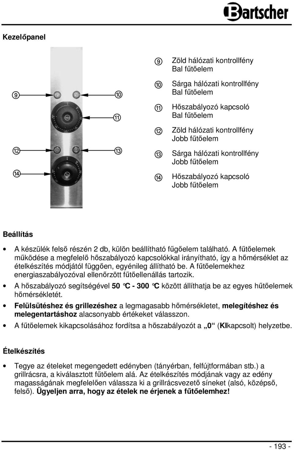 A fűtőelemek működése a megfelelő hőszabályozó kapcsolókkal irányítható, így a hőmérséklet az ételkészítés módjától függően, egyénileg állítható be.