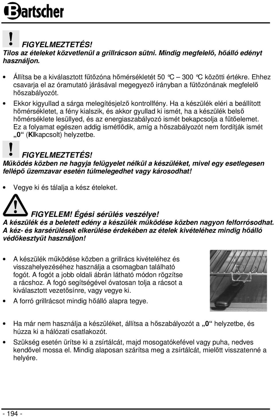 Ha a készülék eléri a beállított hőmérsékletet, a fény kialszik, és akkor gyullad ki ismét, ha a készülék belső hőmérséklete lesüllyed, és az energiaszabályozó ismét bekapcsolja a fűtőelemet.