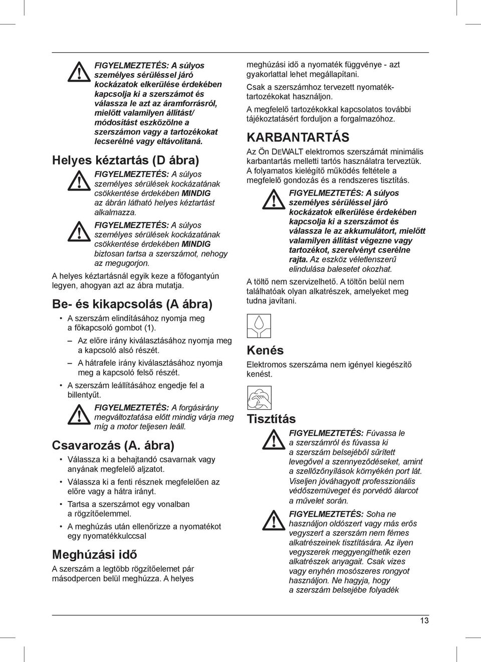 Helyes kéztartás (D ábra) FIGYELMEZTETÉS: A súlyos személyes sérülések kockázatának csökkentése érdekében MINDIG az ábrán látható helyes kéztartást alkalmazza.